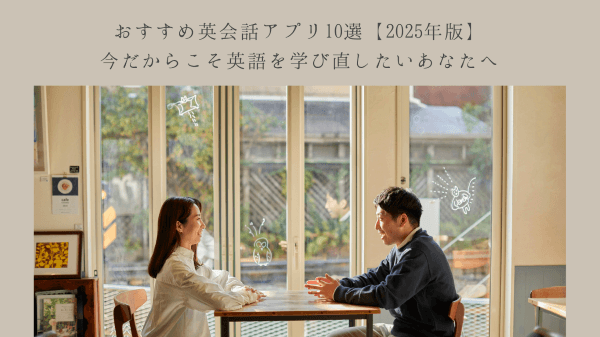 おすすめ英会話アプリ10選【2025年版】今だからこそ英語を学び直したいあなたへ