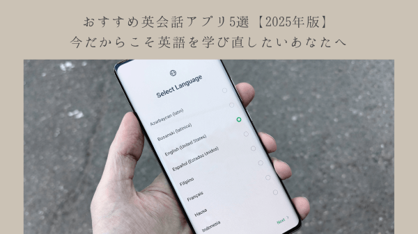 おすすめ英会話アプリ5選【2025年版】今だからこそ英語を学び直したいあなたへ
