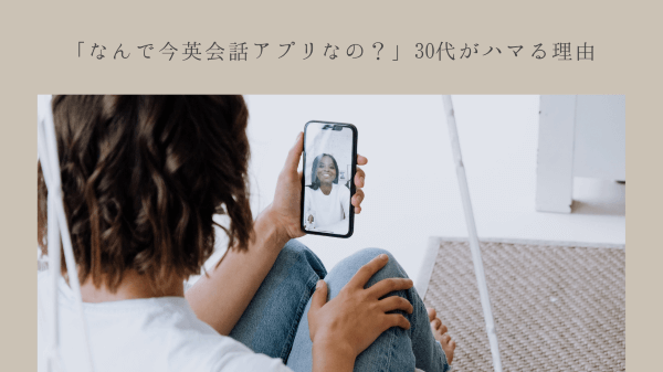 「なんで今英会話アプリなの？」30代がハマる理由